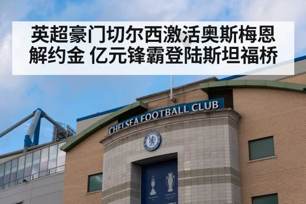 英超豪门切尔西激活奥斯梅恩解约金 亿元锋霸登陆斯坦福桥